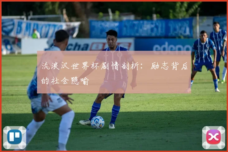 流浪汉世界杯剧情剖析：励志背后的社会隐喻