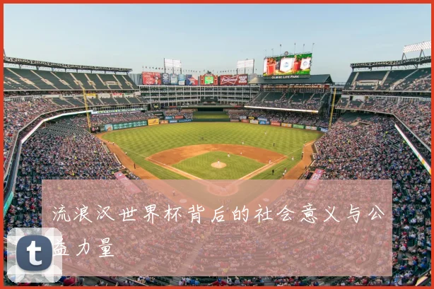 流浪汉世界杯背后的社会意义与公益力量