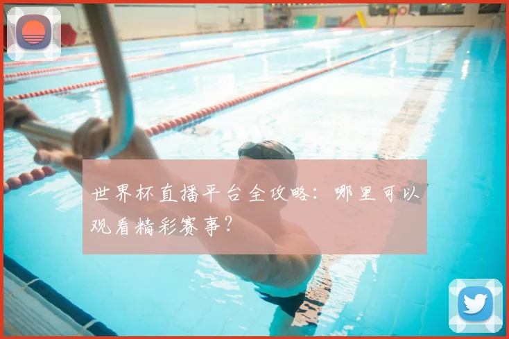 世界杯直播平台全攻略:哪里可以观看精彩赛事?