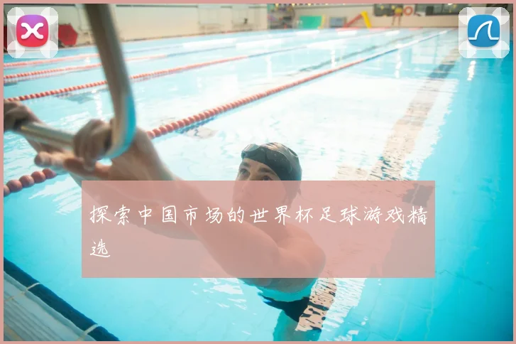 探索中国市场的世界杯足球游戏精选