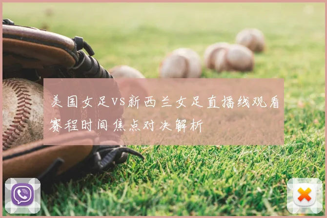 美国女足vs新西兰女足直播线观看赛程时间焦点对决解析