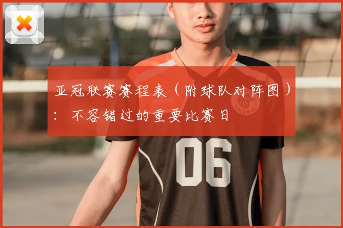 亚冠联赛赛程表（附球队对阵图）：不容错过的重要比赛日