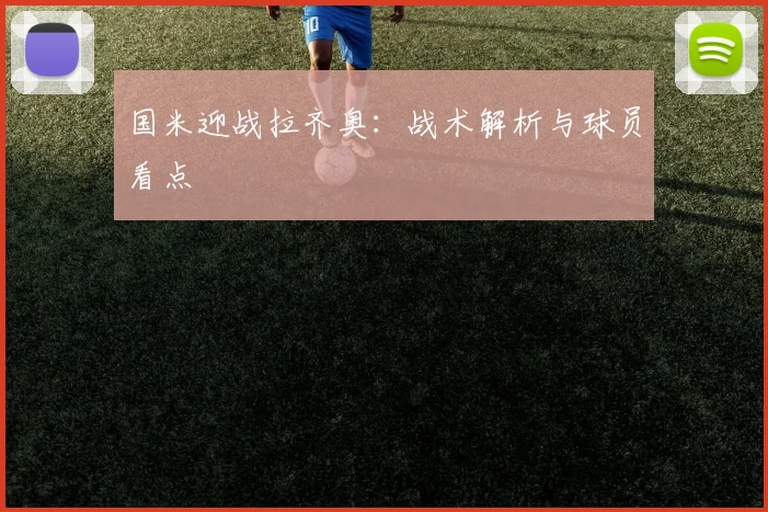 国米迎战拉齐奥：战术解析与球员看点