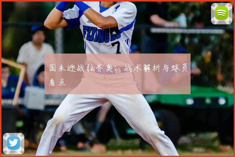国米迎战拉齐奥：战术解析与球员看点